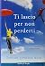 Ti lascio per non perderti