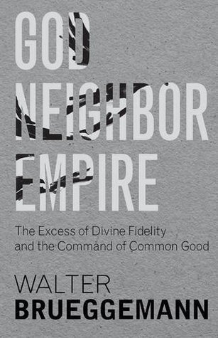 God, Neighbor, Empire: The Excess of Divine Fidelity and the Command of Common Good (Hardcover)