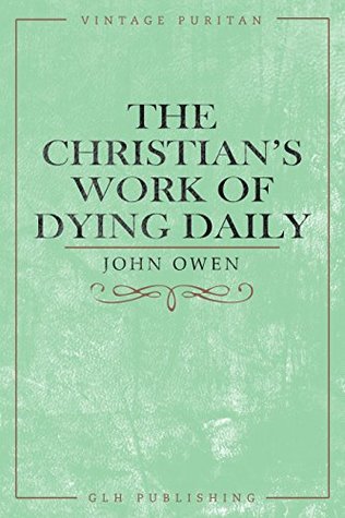 The Christian’s Work of Dying Daily (Vintage Puritan)