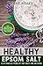 Healthy Epsom Salt: 25 DIY Epsom Salt Recipes For Your Health, Home and Garden