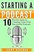 Podcast: Starting a Podcast: 10 Proven Steps to Creating Your First Successful Podcast