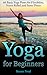 Yoga for Beginners: 60 Basic Yoga Poses for Flexibility, Stress Relief, and Inner Peace