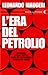 L'era Del Petrolio: Mitologia, Storia E Futuro Della Più Controversa Risorsa Del Mondo