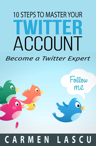 10 Steps to Master Your Twitter Account: Become a Twitter Expert