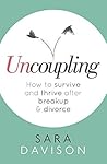 Uncoupling: How to survive and thrive after breakup and divorce Uncoupling: How to survive and thrive after breakup and divorce