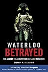 Waterloo Betrayed: The Secret Treachery That Defeated Napoleon