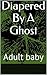 Diapered By A Ghost: Adult baby (The Cazy And Unbelievable Adventures Into The World Of Kink)