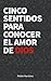 CINCO SENTIDOS PARA CONOCER EL AMOR DE DIOS by Pablo Martinez
