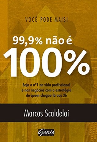 Você pode mais! 99,9% não é 100%: Seja o nº 1 na vida profissional e nos negócios com a estratégia de quem chegou lá aos 36 (Portuguese Edition)