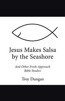 Jesus Makes Salsa by the Seashore: And Other Fresh-Approach Bible Studies
