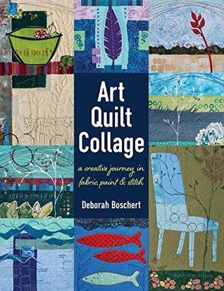 Art Quilt Collage: A Creative Journey in Fabric, Paint & Stitch (Kindle Edition)