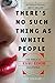 There's No Such Thing As White People
