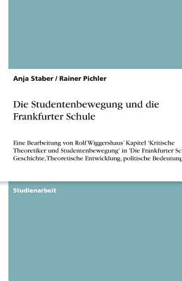 Die Studentenbewegung und die Frankfurter Schule: Eine Bearbeitung von Rolf Wiggershaus' Kapitel 'Kritische Theoretiker und Studentenbewegung' in 'Die ... politische Bedeutung' (German Edition)