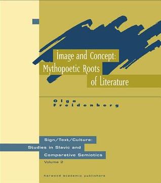 Image and Concept: Mythopoetic Roots of Literature (Sign/Text/Culture - Studies in Slavic and Comparative Semiotics , Vol 2)