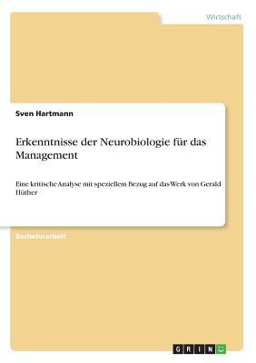 Erkenntnisse der Neurobiologie für das Management: Eine kritische Analyse mit speziellem Bezug auf das Werk von Gerald Hüther (German Edition)