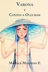 Varona y Cantos a Olecram (Poetisas al Sur del Mundo) by Mónica Montero F.