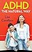 ADHD The NATURAL Way: Thinking Outside The Pill Box