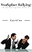 Workplace Bullying: A Growi...
