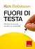 Fuori di testa. Perché la scuola uccide la creatività.