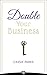 Double Your Business: The Entrepreneur's Guide To Double Your Profits Without Doubling Your Hours So That You Can Actually Enjoy Your Life