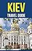Kiev, Ukraine: A Travel Gui...