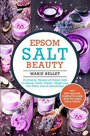 Epsom Salt Beauty: 25 Amazing Recipes with Epsom Salts For Beauty, Health, Garden, Weight Loss, Pain Relief, Acne & Detoxification (Kindle Edition)