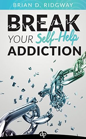 Break Your Self-Help Addiction: The 5 Keys to Total Personal Freedom (Kindle Edition)