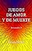 Juegos de amor y de muerte ...