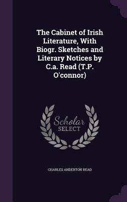 The Cabinet of Irish Literature, With Biogr. Sketches and Literary Notices by C.a. Read (T.P. O'connor)