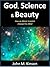 God, Science & Beauty: How an Atheist Scientist changed his Mind (God & Science Book 0)