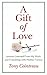 A Gift of Love: Lessons Learned From My Work and Friendship with Mother Teresa