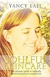 Soulful Skincare: The ultimate guide to radically transforming your complexion Soulful Skincare: The ultimate guide to radically transforming your complexion