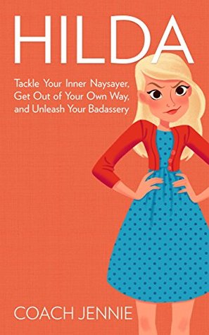Hilda: Tackle Your Inner Naysayer, Get Out of Your Own Way, and Unleash Your Badassery