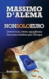 Non solo euro: Democrazia, lavoro, uguaglianza. Una nuova frontiera per l'Europa