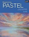 Beginning Pastel: Tips and techniques for learning to paint in pastel