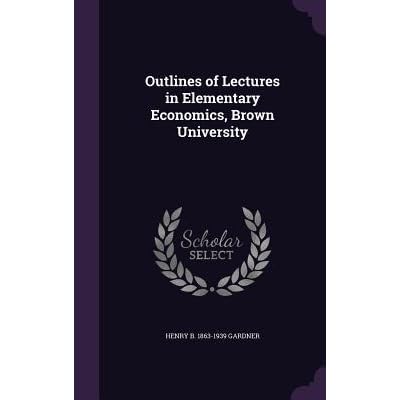 Outlines Of Lectures In Elementary Economics Brown University By