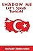 Shadow Me: Let's Speak Turk...