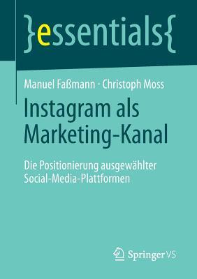 Instagram als Marketing-Kanal: Die Positionierung ausgewählter Social-Media-Plattformen (essentials) (German Edition)