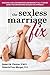 The Sexless Marriage Fix: Rescuing a Sexless Marriage and Making It All It Can Be Using This Empowering Integrative Approach