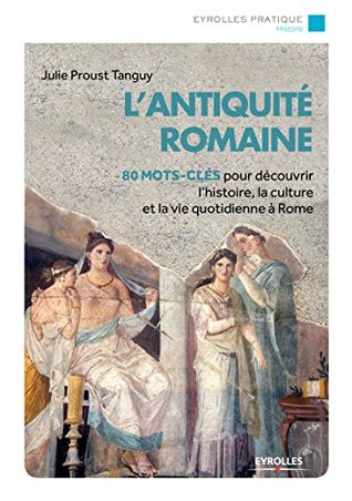 L'Antiquité romaine: 80 mots-clés pour découvrir l'histoire, la culture et la vie quotidienne à Rome (Kindle Edition)
