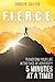 F.I.E.R.C.E.: Transform your life in the face of adversity, 5 minutes at a time!