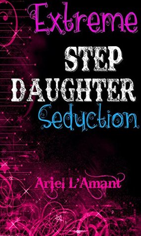 Extreme Stepdaughter Seduction by Ariel L'Amant
