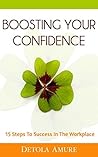 Boosting Your Confidence: 15 Steps To Success In The Workplace