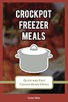 Crockpot Freezer Meals: Quick and Easy Freezer Dump Meals (The Best Crockpot Recipes Book 2)