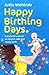 Happy Birthing Days - A midwife's secret to a joyful, safe and happy birth