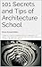 101 SECRETS AND TIPS OF ARCHITECTURE SCHOOL: A SPECIAL GUIDE TO UNDERSTANDING THE PRINCIPLES OF DESIGN AND CREATION THROUGH TIPS AND TRICKS FROM THE WORLDS GREATEST ARCHITECTS