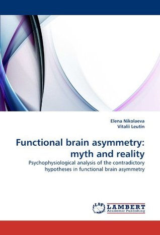 Functional brain asymmetry: myth and reality: Psychophysiological analysis of the contradictory hypotheses in functional brain asymmetry (Paperback)