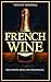 French Wine: Red, White, Rose, and Champagne, vineyards, vine, taste wine