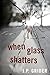 When Glass Shatters by J.P. Grider When Glass Shatters by J.P. Grider