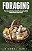 Foraging: The Essential User Guide to Foraging Wild Edible Plants and Fungi (Wilderness Survival, Foraging Guide, Wildcrafting)